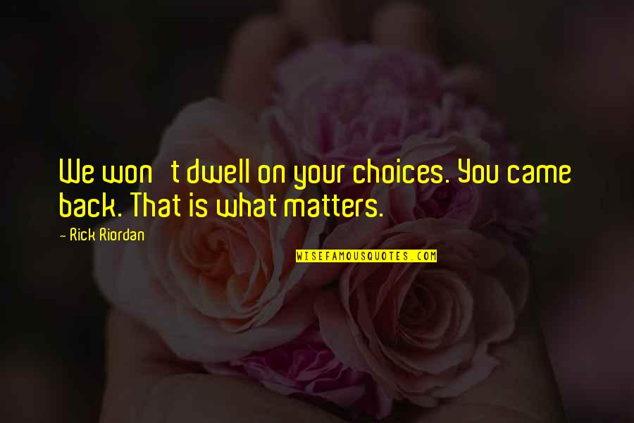 Rimarrebbe Quotes By Rick Riordan: We won't dwell on your choices. You came