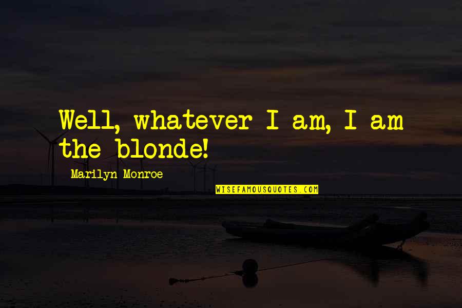 Rimarria Appling Quotes By Marilyn Monroe: Well, whatever I am, I am the blonde! Rimarria Appling Quotes By Marilyn Monroe: Well, whatever I am, I am the blonde!