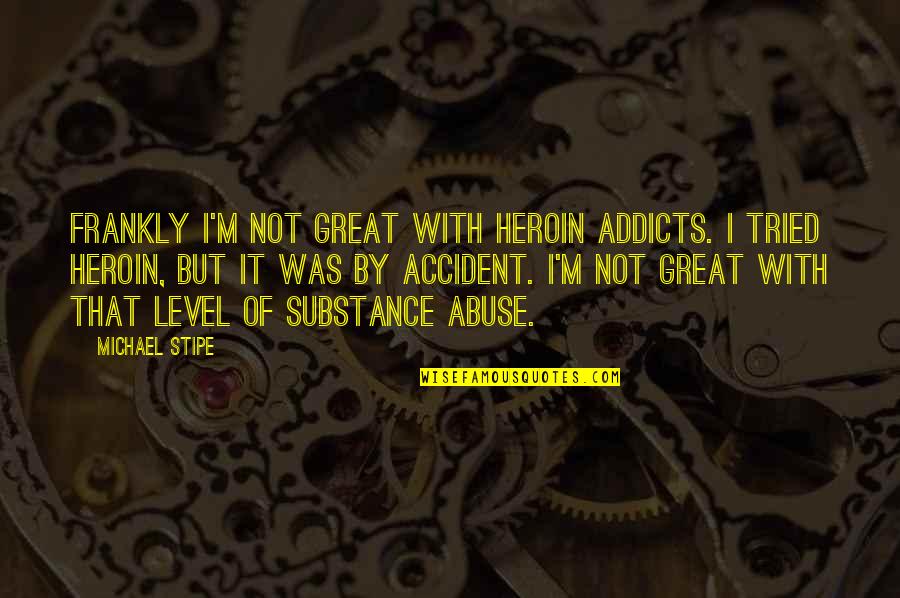 Rimase In Orbita Quotes By Michael Stipe: Frankly I'm not great with heroin addicts. I