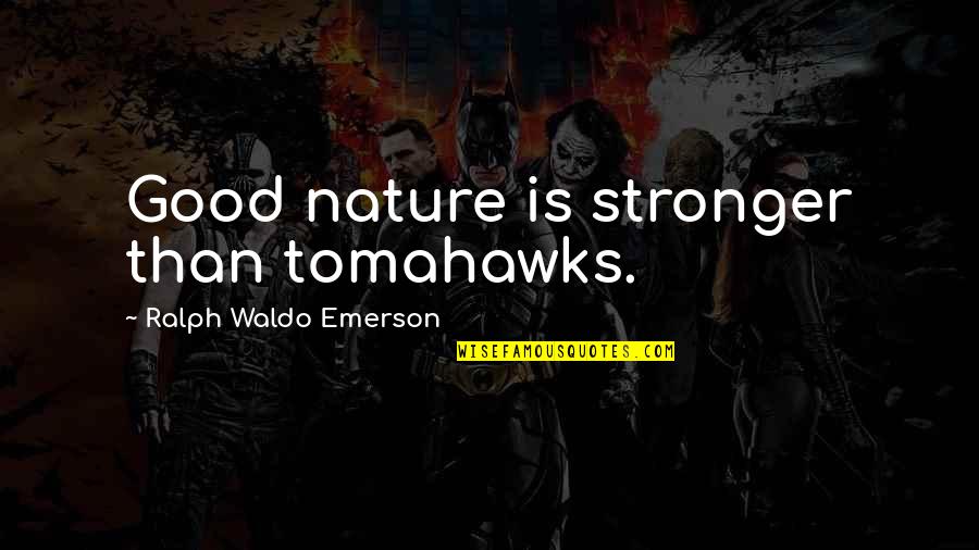 Rimase In Orbita Quotes By Ralph Waldo Emerson: Good nature is stronger than tomahawks.