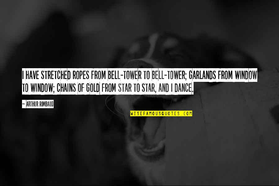 Rimbaud Arthur Quotes By Arthur Rimbaud: I have stretched ropes from bell-tower to bell-tower; Rimbaud Arthur Quotes By Arthur Rimbaud: I have stretched ropes from bell-tower to bell-tower;