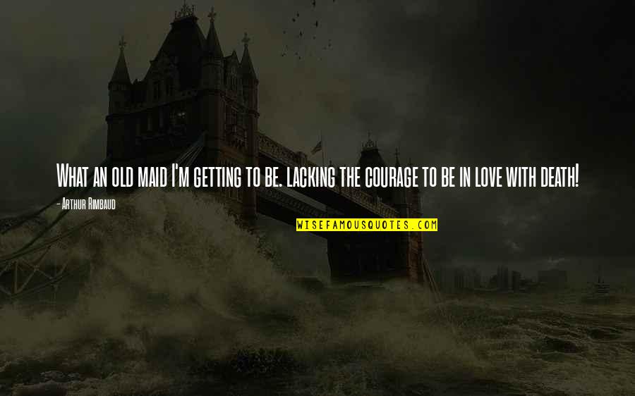 Rimbaud Arthur Quotes By Arthur Rimbaud: What an old maid I'm getting to be.