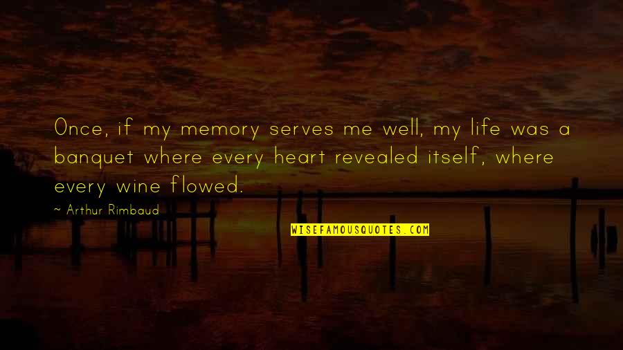 Rimbaud Arthur Quotes By Arthur Rimbaud: Once, if my memory serves me well, my Rimbaud Arthur Quotes By Arthur Rimbaud: Once, if my memory serves me well, my