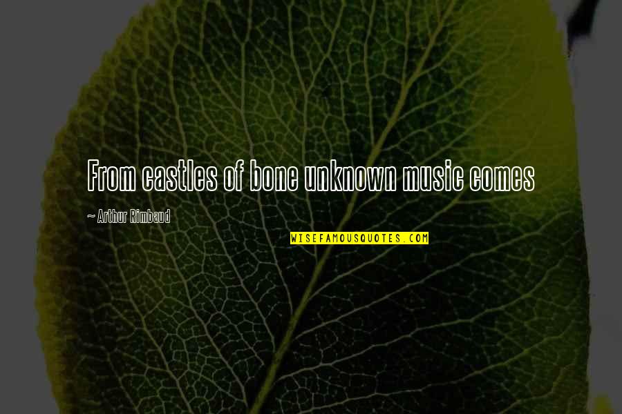 Rimbaud Arthur Quotes By Arthur Rimbaud: From castles of bone unknown music comes Rimbaud Arthur Quotes By Arthur Rimbaud: From castles of bone unknown music comes