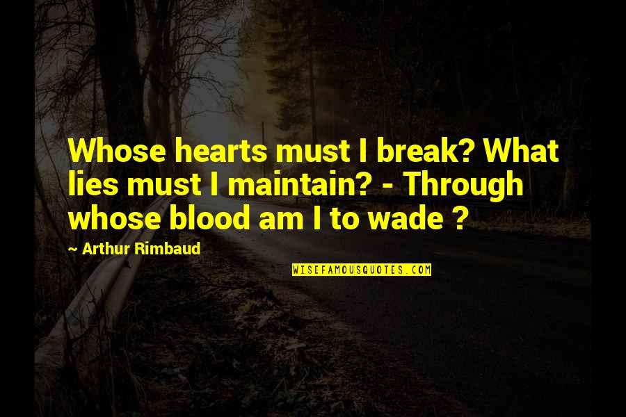Rimbaud Arthur Quotes By Arthur Rimbaud: Whose hearts must I break? What lies must Rimbaud Arthur Quotes By Arthur Rimbaud: Whose hearts must I break? What lies must