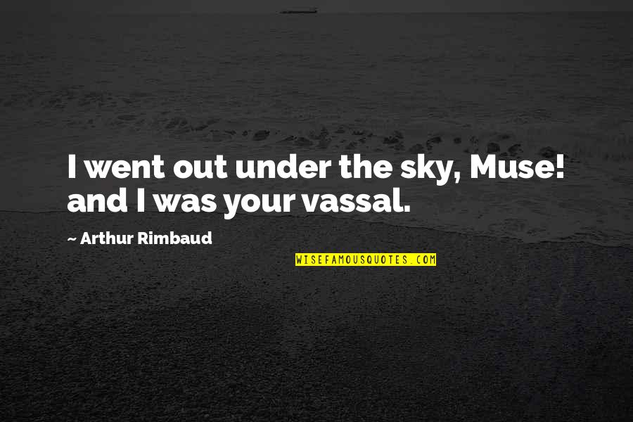 Rimbaud Arthur Quotes By Arthur Rimbaud: I went out under the sky, Muse! and Rimbaud Arthur Quotes By Arthur Rimbaud: I went out under the sky, Muse! and