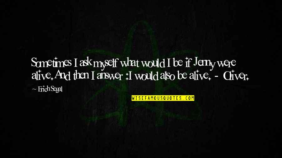 Rimbaud Illuminations Quotes By Erich Segal: Sometimes I ask myself what would I be Rimbaud Illuminations Quotes By Erich Segal: Sometimes I ask myself what would I be