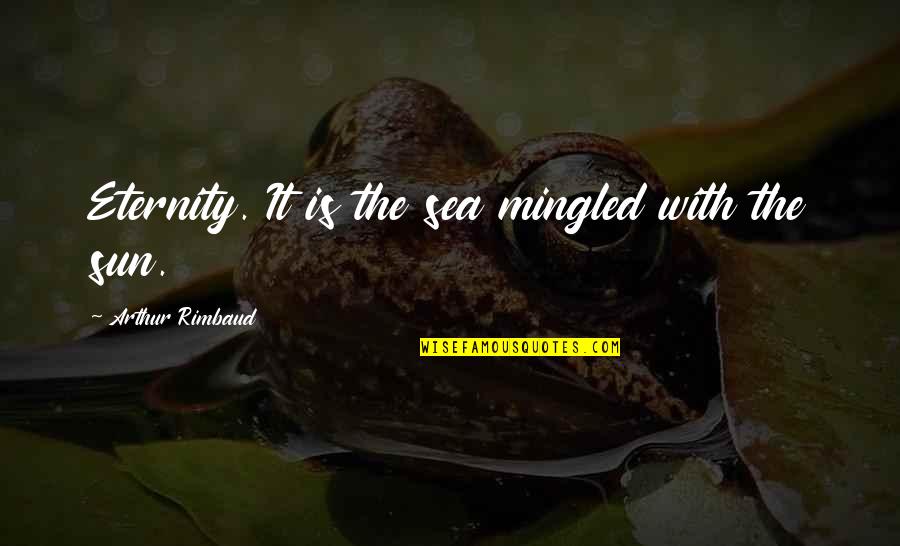 Rimbaud's Quotes By Arthur Rimbaud: Eternity. It is the sea mingled with the