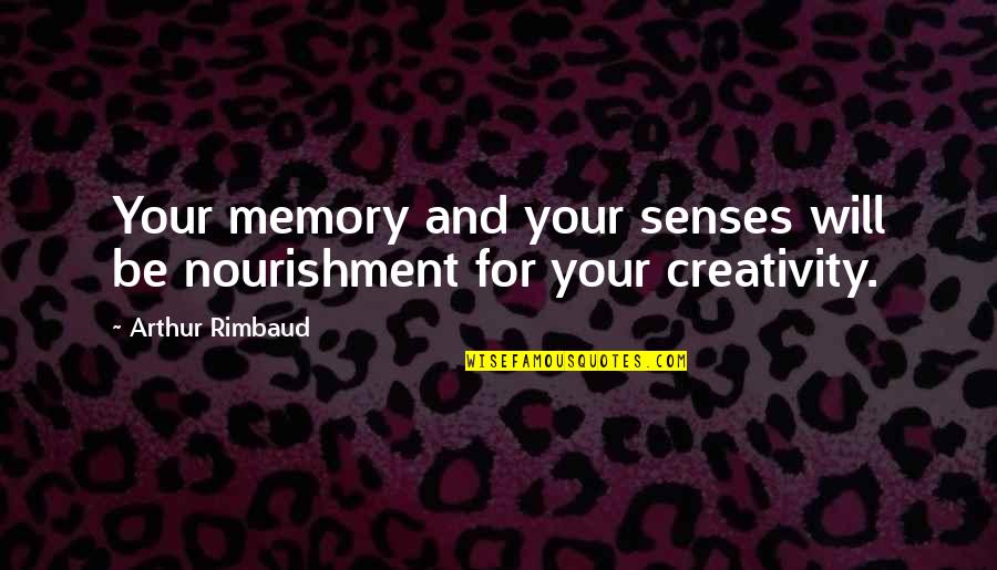 Rimbaud's Quotes By Arthur Rimbaud: Your memory and your senses will be nourishment