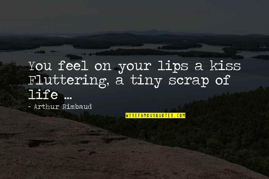 Rimbaud's Quotes By Arthur Rimbaud: You feel on your lips a kiss Fluttering,