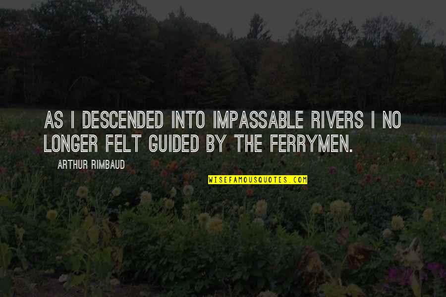 Rimbaud's Quotes By Arthur Rimbaud: As I descended into impassable rivers I no