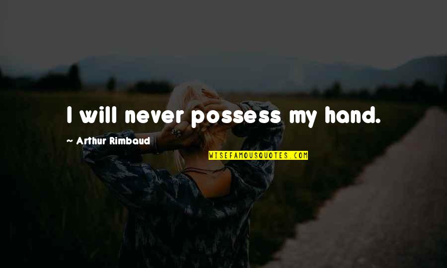 Rimbaud's Quotes By Arthur Rimbaud: I will never possess my hand.