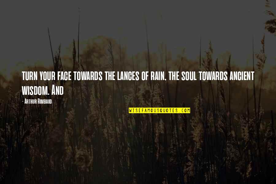 Rimbaud's Quotes By Arthur Rimbaud: turn your face towards the lances of rain,