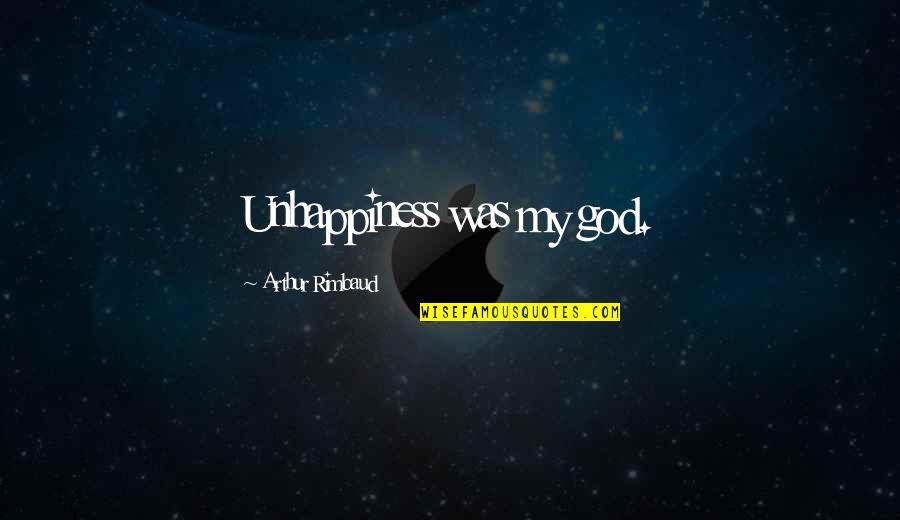 Rimbaud's Quotes By Arthur Rimbaud: Unhappiness was my god.