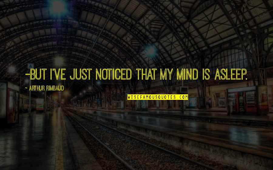 Rimbaud's Quotes By Arthur Rimbaud: -But I've just noticed that my mind is