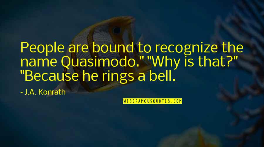 Rimburger Quotes By J.A. Konrath: People are bound to recognize the name Quasimodo." Rimburger Quotes By J.A. Konrath: People are bound to recognize the name Quasimodo."