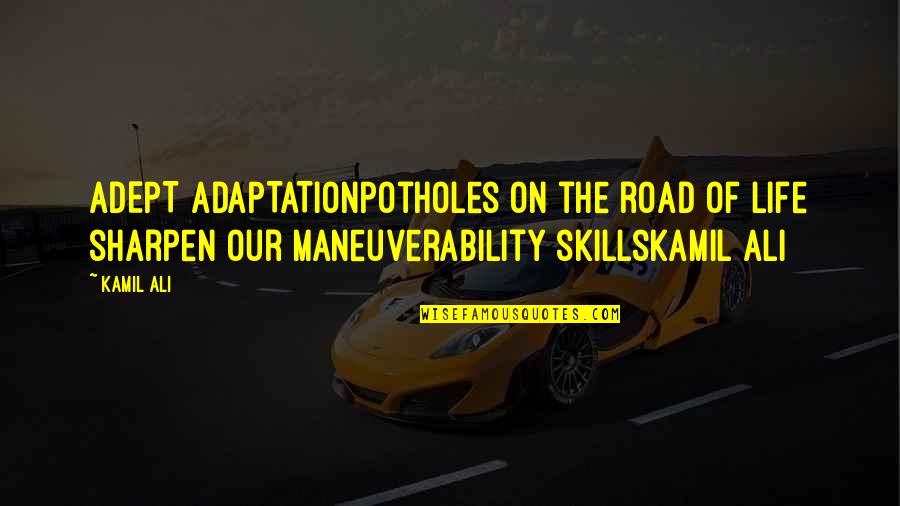 Rime Quotes By Kamil Ali: ADEPT ADAPTATIONPotholes on the road of life sharpen