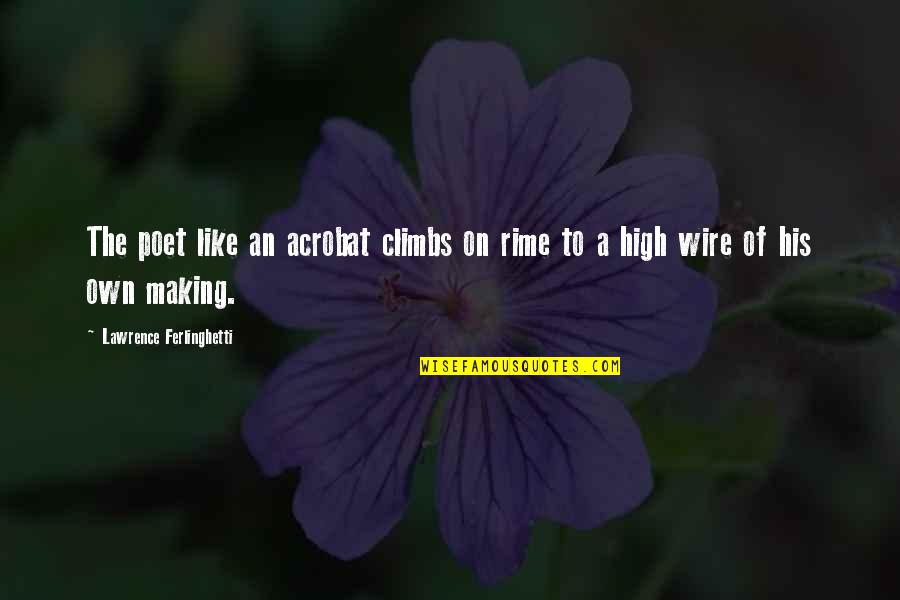 Rime Quotes By Lawrence Ferlinghetti: The poet like an acrobat climbs on rime