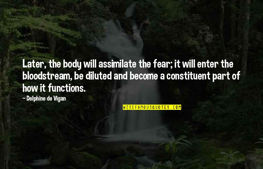 Rimed Quotes By Delphine De Vigan: Later, the body will assimilate the fear; it Rimed Quotes By Delphine De Vigan: Later, the body will assimilate the fear; it