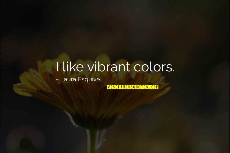 Rimed Quotes By Laura Esquivel: I like vibrant colors. Rimed Quotes By Laura Esquivel: I like vibrant colors.