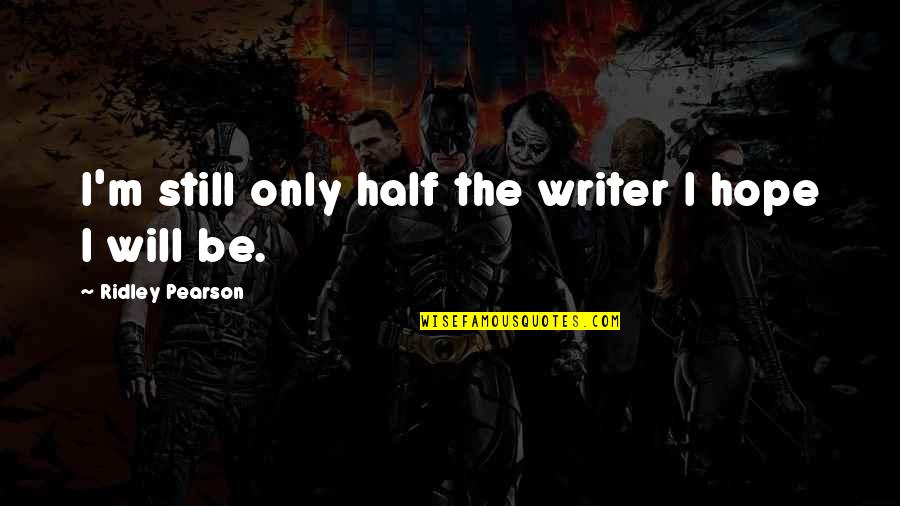 Rimed Quotes By Ridley Pearson: I'm still only half the writer I hope Rimed Quotes By Ridley Pearson: I'm still only half the writer I hope