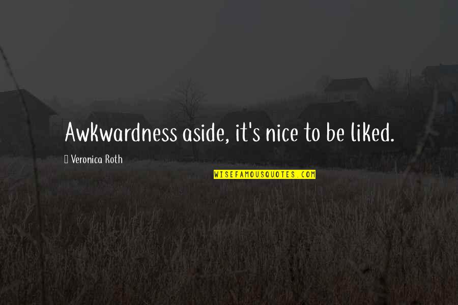 Rimed Quotes By Veronica Roth: Awkwardness aside, it's nice to be liked.