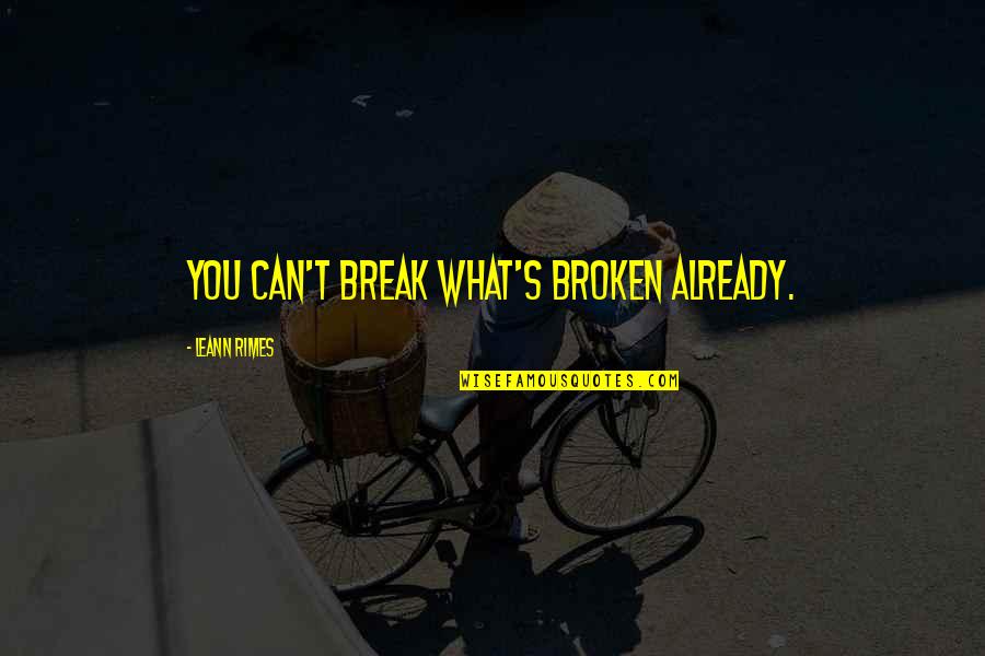 Rimes Leann Quotes By LeAnn Rimes: You can't break what's broken already. Rimes Leann Quotes By LeAnn Rimes: You can't break what's broken already.
