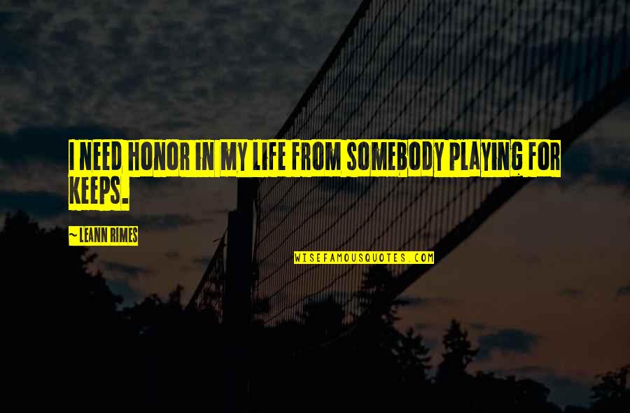 Rimes Leann Quotes By LeAnn Rimes: I need honor in my life from somebody Rimes Leann Quotes By LeAnn Rimes: I need honor in my life from somebody