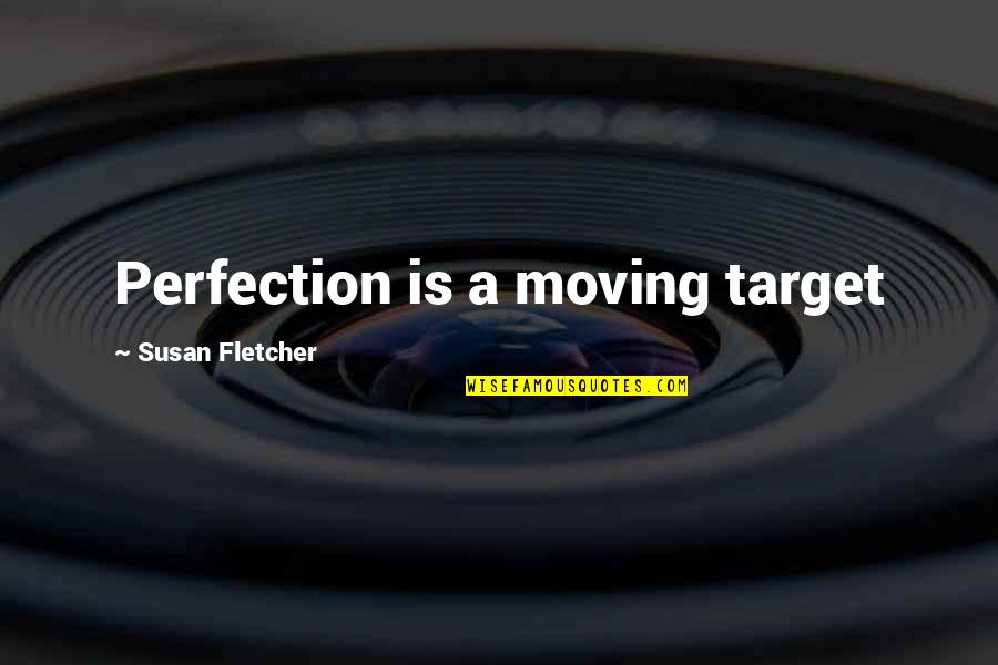 Rimes Songs Quotes By Susan Fletcher: Perfection is a moving target