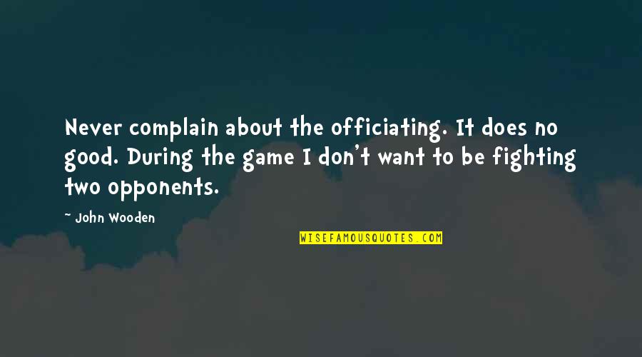 Rimmels Menu Quotes By John Wooden: Never complain about the officiating. It does no