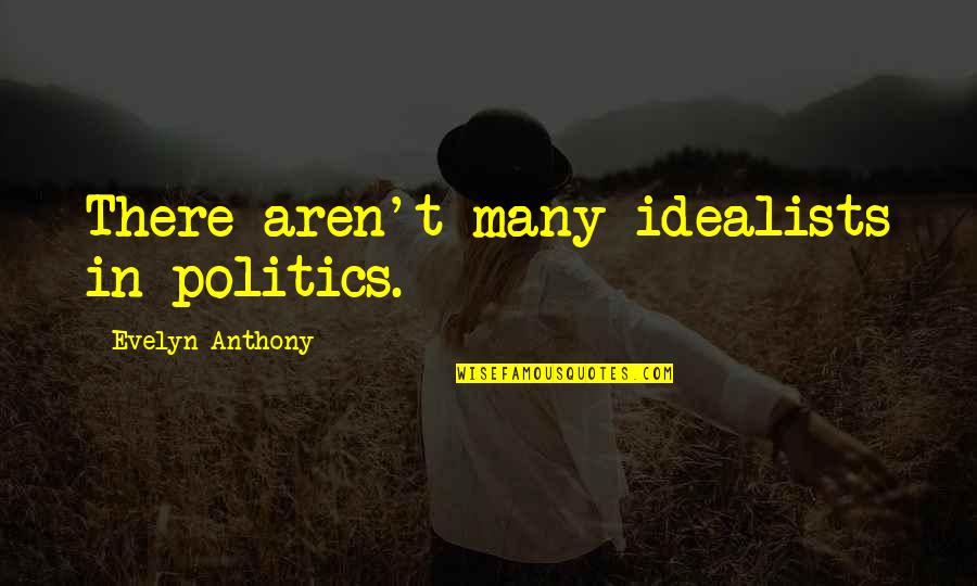 Rimmels Restaurant Quotes By Evelyn Anthony: There aren't many idealists in politics.