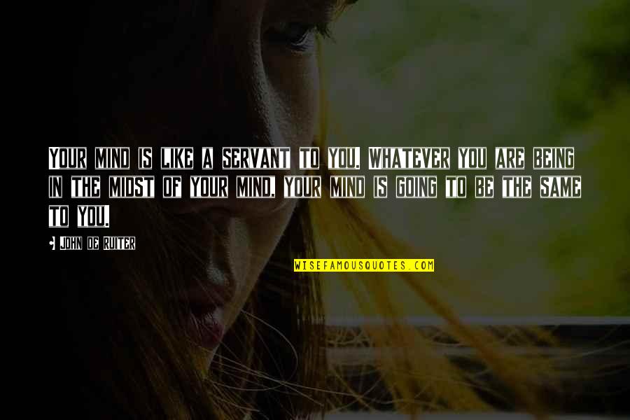 Rimpau Post Quotes By John De Ruiter: Your mind is like a servant to you.