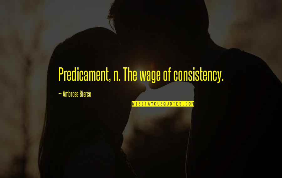 Rimpicciolire Dimensione Quotes By Ambrose Bierce: Predicament, n. The wage of consistency.