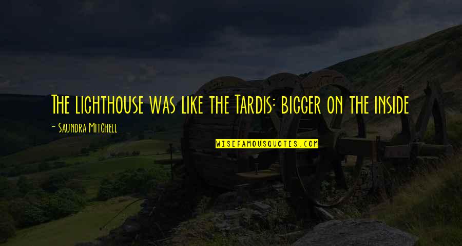 Rimpler Knives Quotes By Saundra Mitchell: The lighthouse was like the Tardis: bigger on Rimpler Knives Quotes By Saundra Mitchell: The lighthouse was like the Tardis: bigger on