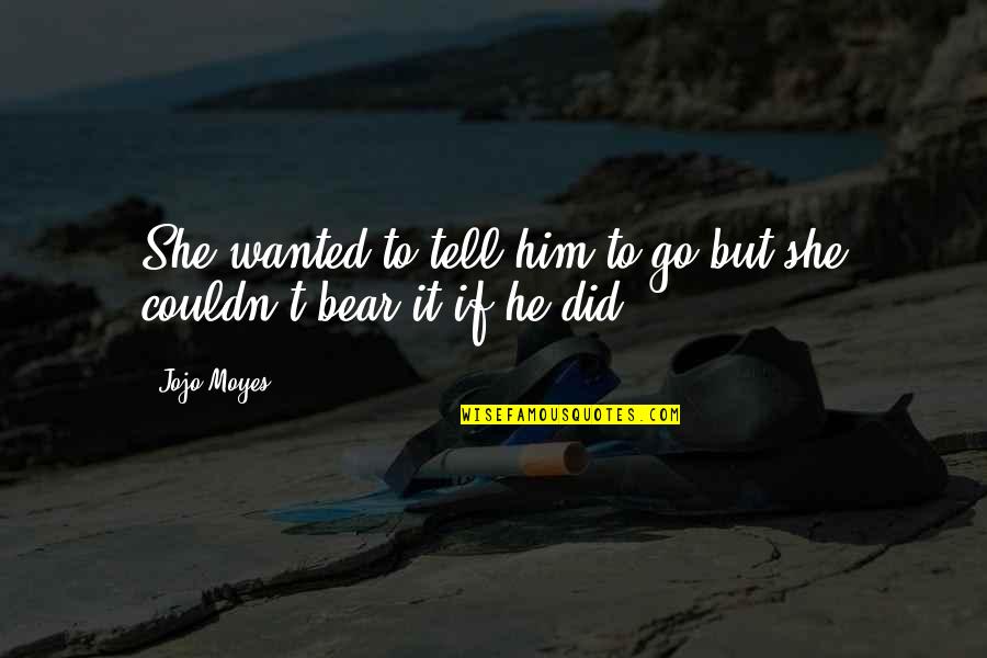 Rimrocks Utah Quotes By Jojo Moyes: She wanted to tell him to go but