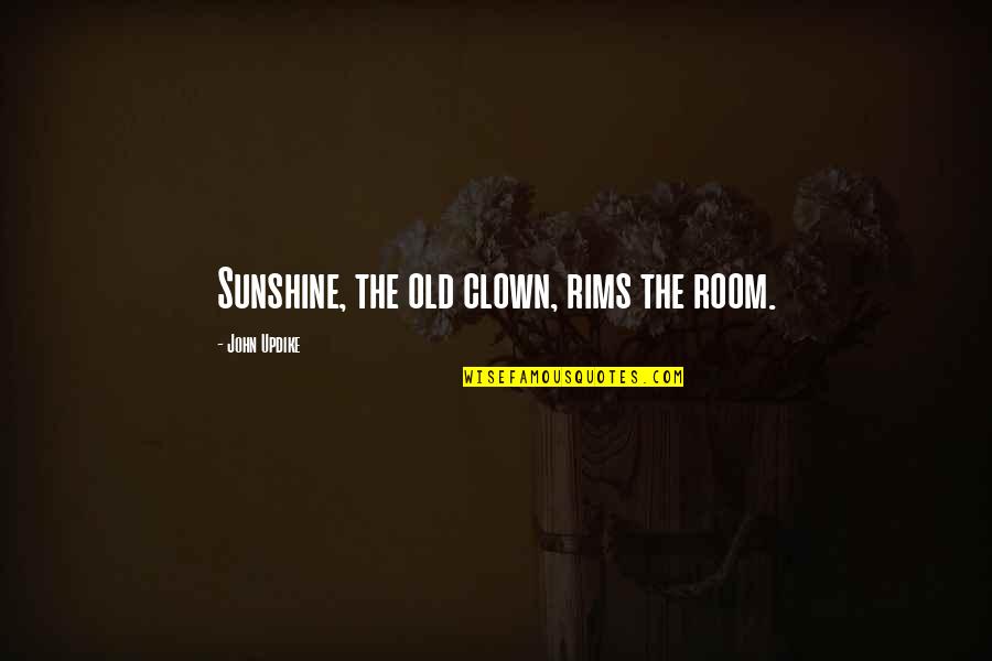 Rims Quotes By John Updike: Sunshine, the old clown, rims the room.