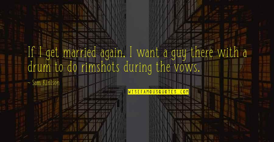 Rimshots Quotes By Sam Kinison: If I get married again, I want a
