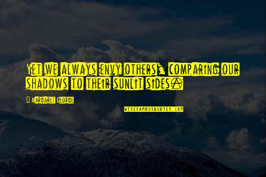 Rimtautas Kasponis Quotes By Margaret George: Yet we always envy others, comparing our shadows Rimtautas Kasponis Quotes By Margaret George: Yet we always envy others, comparing our shadows