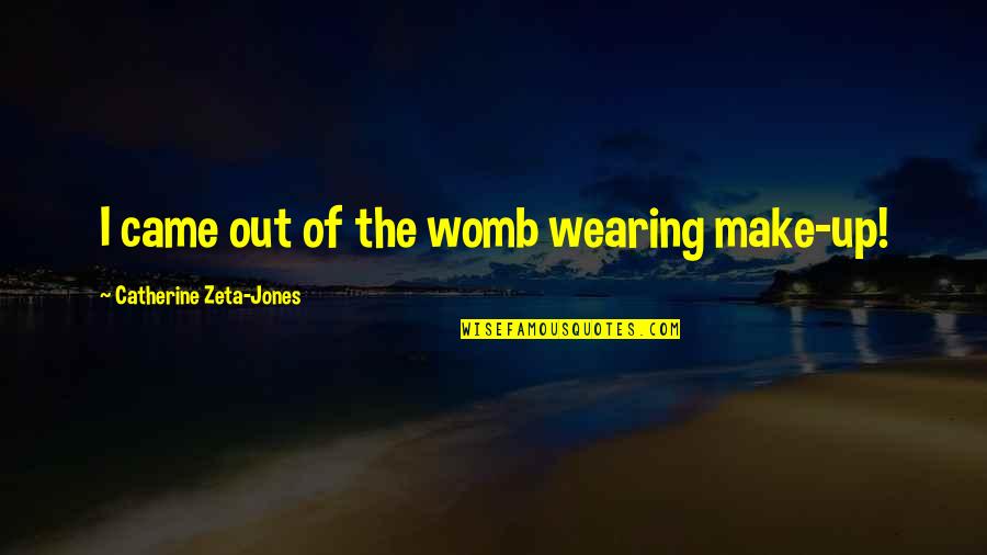 Rimtautas Marcinkevicius Quotes By Catherine Zeta-Jones: I came out of the womb wearing make-up! Rimtautas Marcinkevicius Quotes By Catherine Zeta-Jones: I came out of the womb wearing make-up!