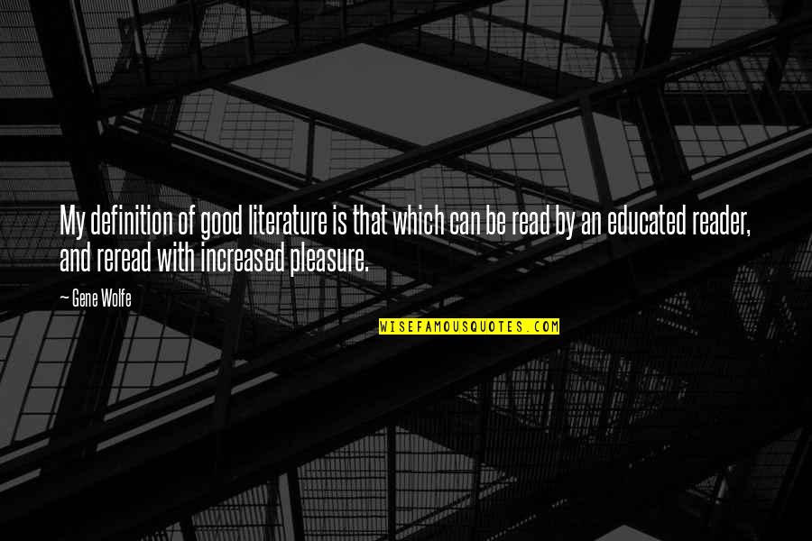 Rimtautas Marcinkevicius Quotes By Gene Wolfe: My definition of good literature is that which Rimtautas Marcinkevicius Quotes By Gene Wolfe: My definition of good literature is that which