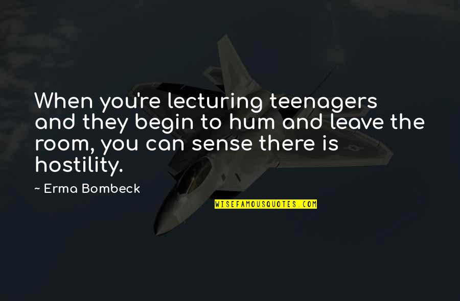 Rimy Quotes By Erma Bombeck: When you're lecturing teenagers and they begin to