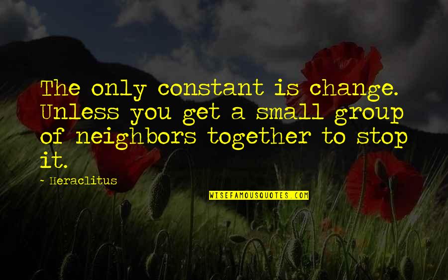 Rimy Quotes By Heraclitus: The only constant is change. Unless you get