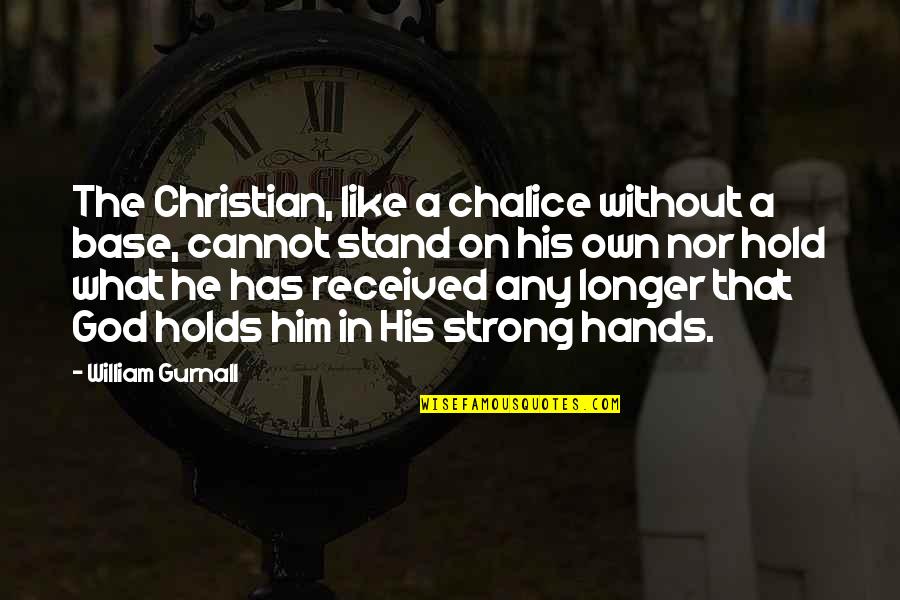 Rimy Quotes By William Gurnall: The Christian, like a chalice without a base,