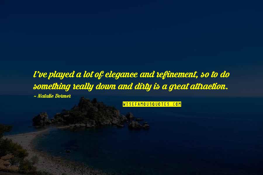 Rin Ahmad Quotes By Natalie Dormer: I've played a lot of elegance and refinement, Rin Ahmad Quotes By Natalie Dormer: I've played a lot of elegance and refinement,