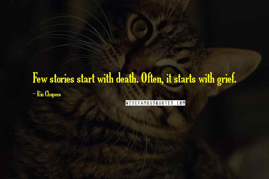 Rin Chupeco quotes: Few stories start with death. Often, it starts with grief.