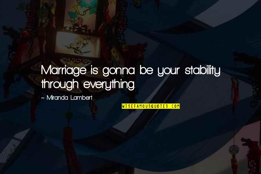 Rin Quotes By Miranda Lambert: Marriage is gonna be your stability through everything. Rin Quotes By Miranda Lambert: Marriage is gonna be your stability through everything.
