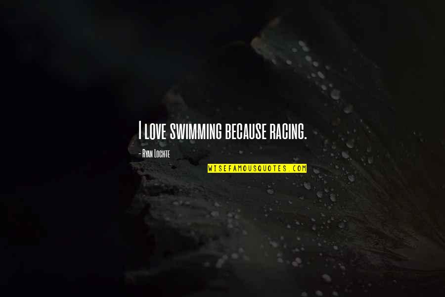 Rin Quotes By Ryan Lochte: I love swimming because racing. Rin Quotes By Ryan Lochte: I love swimming because racing.