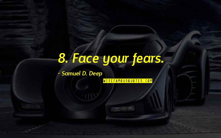 Rin Toa Quotes By Samuel D. Deep: 8. Face your fears. Rin Toa Quotes By Samuel D. Deep: 8. Face your fears.