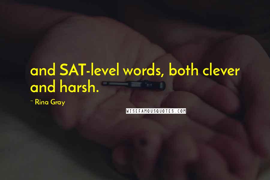 Rina Gray quotes: and SAT-level words, both clever and harsh.