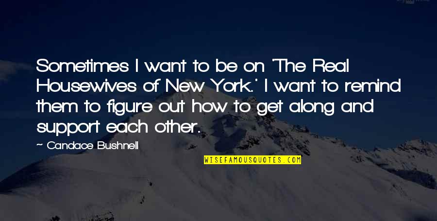 Rina Mimoun Quotes By Candace Bushnell: Sometimes I want to be on 'The Real